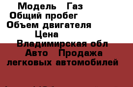  › Модель ­ Газ 33021 › Общий пробег ­ 100 000 › Объем двигателя ­ 2 445 › Цена ­ 60 000 - Владимирская обл. Авто » Продажа легковых автомобилей   